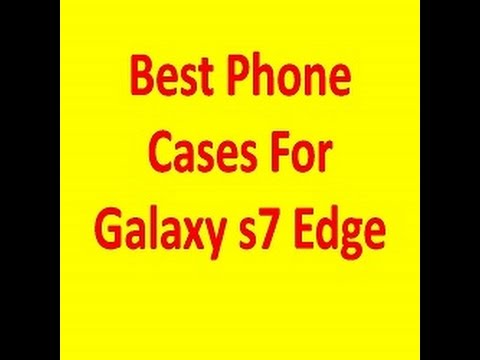 Best Phone Cases For Galaxy s7 Edge | Best Galaxy s7 Edge Screen Protector