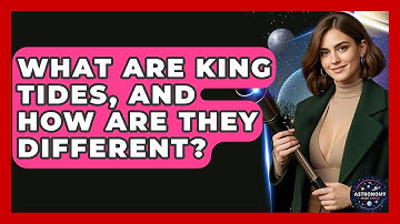 What Are King Tides, And How Are They Different? - Astronomy Made Simple