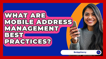 What Are Mobile Address Management Best Practices? - Be App Savvy