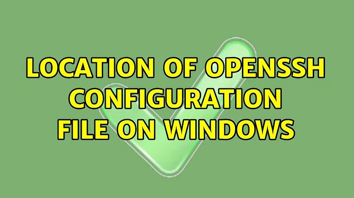 Location of OpenSSH configuration file on Windows (2 Solutions!!)