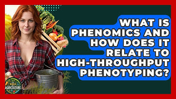 What Is Phenomics And How Does It Relate To High-Throughput Phenotyping? - The World of Agriculture