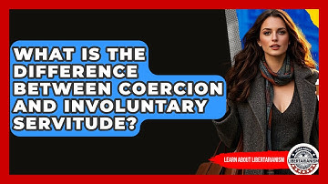 What Is The Difference Between Coercion And Involuntary Servitude? - Learn About Libertarianism