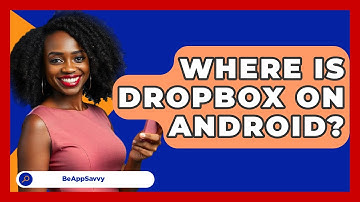 Where Is Dropbox On Android? - Be App Savvy