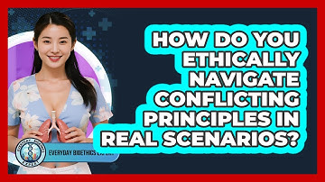 How Do You Ethically Navigate Conflicting Principles In Real Scenarios? - Everyday Bioethics Expert