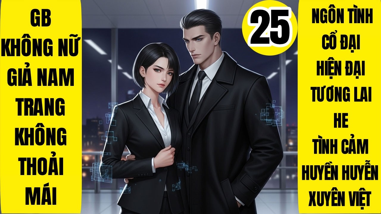 Tập 25: GB Không Nữ Giả Nam Trang Không Thoải Mái, Ngôn Tình, Xuyên Nhanh, Huyền Huyễn, Ngọt Văn