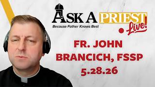 Ask A Priest Live  5/28/26 - Open Q&A w. Fr. John Brancich, FSSP