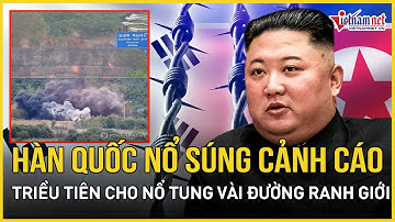 Triều Tiên cho nổ tung vài đường ranh giới, Hàn Quốc bắn đạn cảnh cáo căng thẳng bùng phát