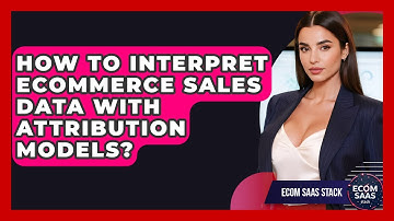 How To Interpret eCommerce Sales Data With Attribution Models? - Ecom SaaS Stack