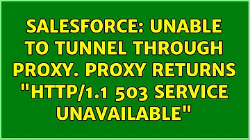 Salesforce: Unable to tunnel through proxy. Proxy returns "HTTP/1.1 503 Service Unavailable"