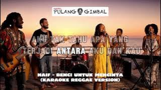 NAIF - BENCI UNTUK MENCINTA ( KARAOKE REGGAE VERSION )