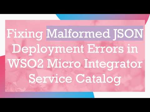Fixing Malformed JSON Deployment Errors in WSO2 Micro Integrator Service Catalog