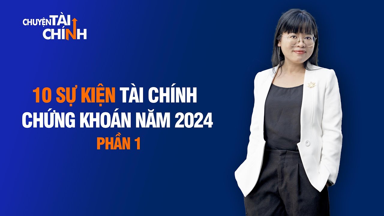Outline Video 10 SỰ KIỆN TÀI CHÍNH - CHỨNG KHOÁN NĂM 2024 | CHUYỆN TÀI CHÍNH