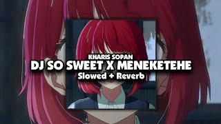 DJ SO SWEET X MENEKETEHE ( Slowed   Reverb ) 🎧