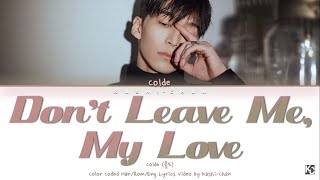 Colde (콜드) - 'Don't Leave Me, My Love (내 곁에서 떠나가지 말아요)' Lyrics (Color Coded_Han_Rom_Eng)
