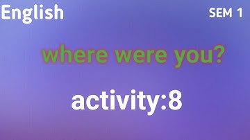 Std 6 English sem 1 where were you?     activity-8