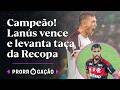 FLAMENGO PERDE O TÍTULO DA RECOPA! LANÚS VENCE NO MARACANÃ E FICA COM A TAÇA | PRORROGAÇÃO