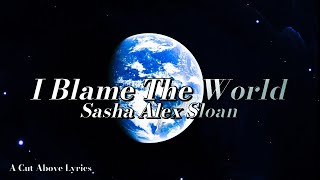 Sasha Alex Sloan - I Blame The World (Lyrics) - Sasha Sloan