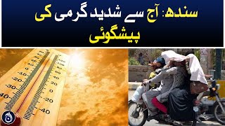 Sindh: Severe heat forecast from today - Aaj News