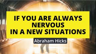 Abraham Hicks  If you are always nervous in a new situations