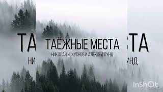 Таёжные места - Алексей Лунд и Николай Искуснов