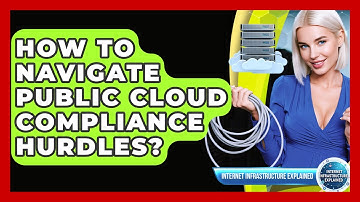 How To Navigate Public Cloud Compliance Hurdles? - Internet Infrastructure Explained