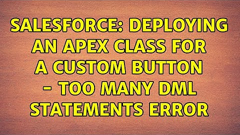 Salesforce: Deploying an Apex Class for a Custom Button - Too Many DML Statements Error
