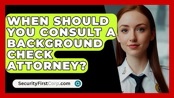 When Should You Consult A Background Check Attorney? - SecurityFirstCorp.com