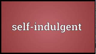 Self indulgent Meaning | Wordogram