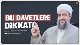 Bu Davetlere Dikkat - İsmail Hünerlice Hocaefendi
