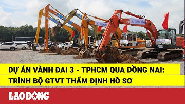Dự án Vành đai 3 - TPHCM qua Đồng Nai: Trình Bộ GTVT thẩm định hồ sơ | Báo Lao Động