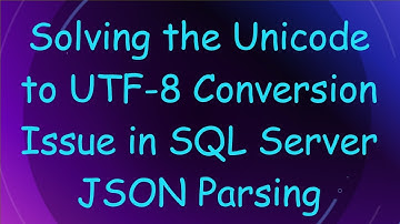 Solving the Unicode to UTF-8 Conversion Issue in SQL Server JSON Parsing
