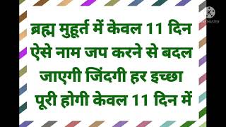 ब्रह्म मुहूर्त में केवल 11 दिन ऐसे नाम जप करने से बदल जाएगी आपकी जिंदगी।