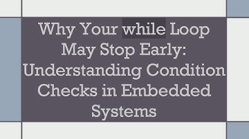 Why Your while Loop May Stop Early: Understanding Condition Checks in Embedded Systems
