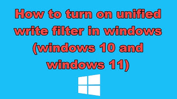 How to turn on unified write filter in windows (windows 10 and windows 11)