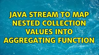 Java stream to map nested collection values into aggregating function (2 Solutions!!)