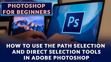 HOW TO USE THE PATH SELECTION AND DIRECT SELECTION TOOLS IN ADOBE PHOTOSHOP