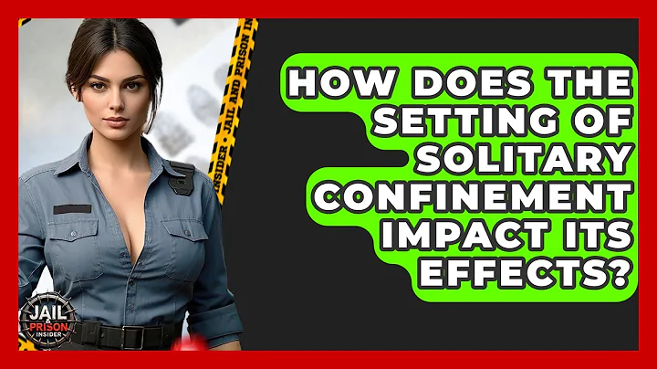 How Does The Setting Of Solitary Confinement Impact Its Effects? - Jail & Prison Insider