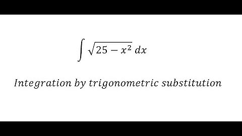 Calculus Help: Integral of √(25-x^2 )  dx - Integration by trigonometric substitution