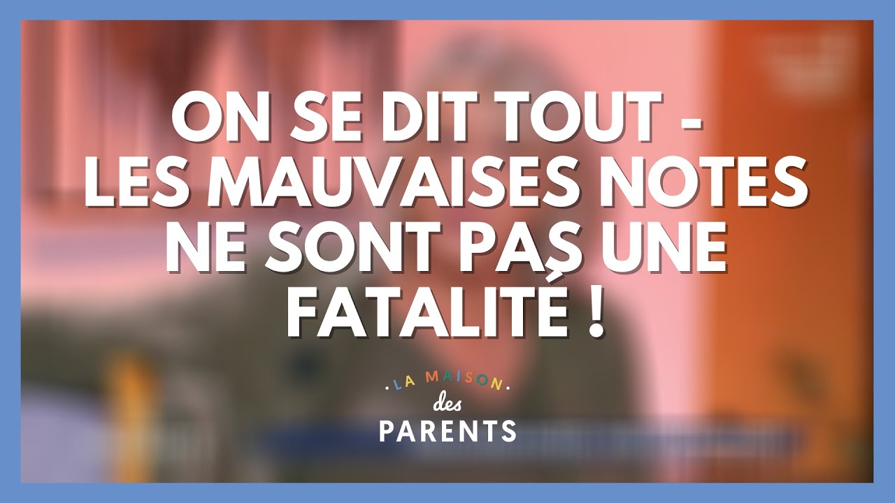 Mauvaises notes : on se dit tout ! - La Maison des parents #LMDP