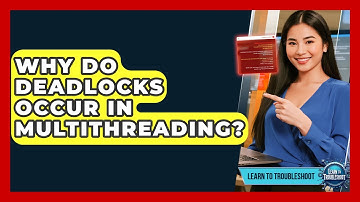 Why Do Deadlocks Occur In Multithreading? - Learn To Troubleshoot