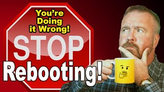 You're Doing it Wrong:  Rebooting!  Find out why!