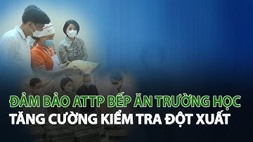 Đảm bảo ATTP Bếp Ăn Trường Học tăng cường kiểm tra đột xuất| VTC14