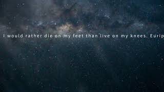 I would rather die on my feet than live on my knees. Euripides