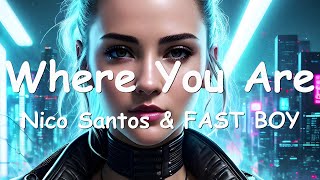 Nico Santos & FAST BOY – Where You Are (Lyrics) 💗♫