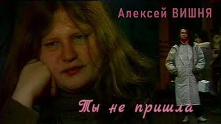 Алексей Вишня - Ты Не Пришла