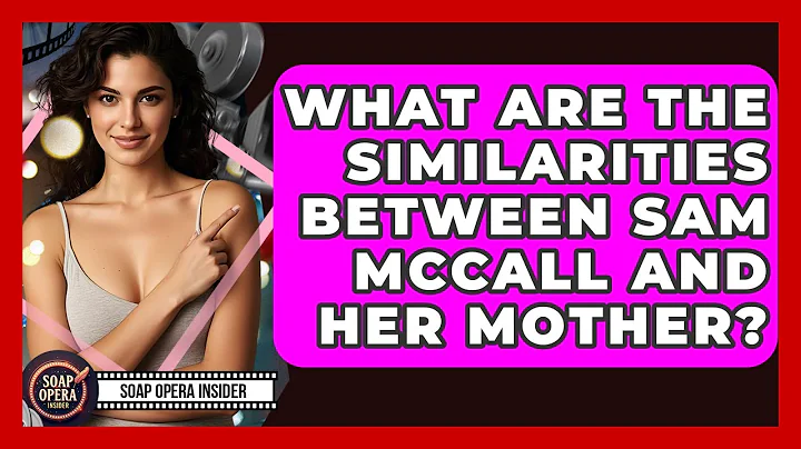 What Are The Similarities Between Sam McCall And Her Mother? - Soap Opera Insider