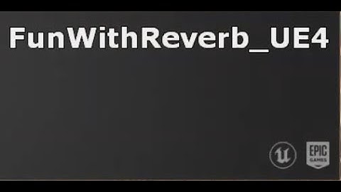 [UE4] Fun With Reverb