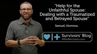 Help for the Unfaithful Spouse: Dealing with a Traumatized and Betrayed Spouse