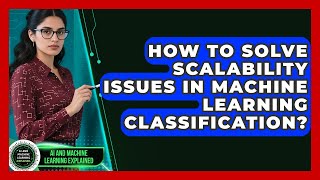 How To Solve Scalability Issues In Machine Learning Classification