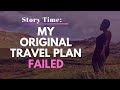 Story Time: My Original Travel Plan Failed 🙃